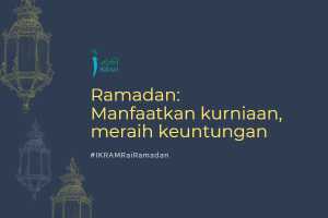 Ramadan: Manfaatkan Kurniaan, Meraih Keuntungan | IKRAM