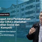 Tangguh Akta Pembaharuan Bandar (URA): Utamakan Keadilan Sosial dan Hak Komuniti