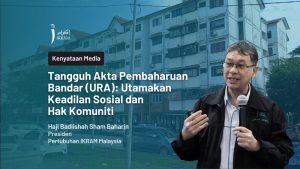 Tangguh Akta Pembaharuan Bandar (URA): Utamakan Keadilan Sosial dan Hak Komuniti