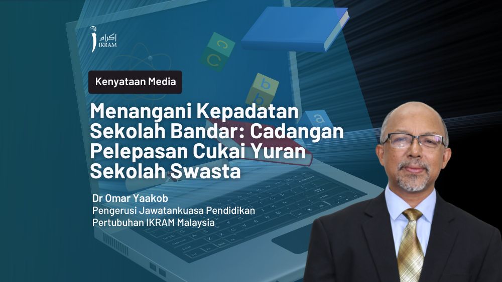 Menangani Kepadatan Sekolah Bandar: Cadangan Pelepasan Cukai Yuran Sekolah Swasta | IKRAM